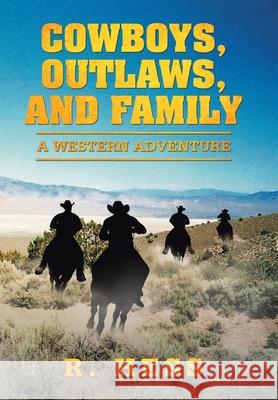 Cowboys, Outlaws, and Family: A Western Adventure R. Hess 9781664132726 Xlibris Us