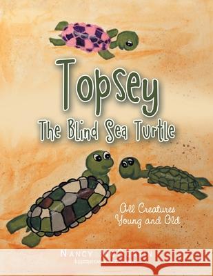 Topsey the Blind Sea Turtle: All Creatures Young and Old Judy Powell Nancy McCurttn 9781664132801 Xlibris Us