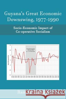 Guyana's Great Economic Downswing, 1977-1990: Socio-Economic Impact of Co-Operative Socialism Ramesh Gampat 9781664132832