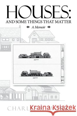 Houses: And Some Things That Matter Charles R Work 9781664132863