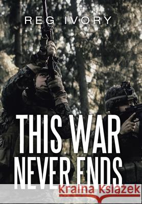 This War Never Ends Reg Ivory 9781664133402 Xlibris Us