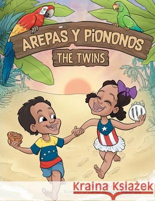 Arepas Y Piononos: the Twins Irma Heidi Ortiz Torres Camilo Betances Maldonado 9781664133891