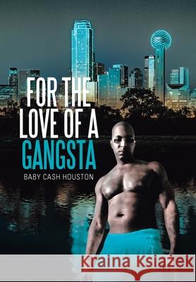 For the Love of a Gangsta Baby Cash Houston 9781664134508 Xlibris Us