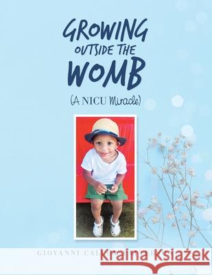 Growing Outside the Womb: (A Nicu Miracle) Giovanni Callum Patterson 9781664134744 Xlibris Us