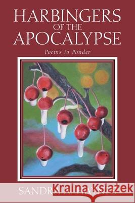 Harbingers of the Apocalypse: Poems to Ponder Sandra a Haynes 9781664135383 Xlibris Us