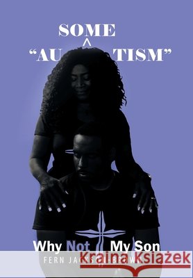 Au-Some-Tism - Why Not My Son Jackson-Brown, Fern 9781664136069 Xlibris Us