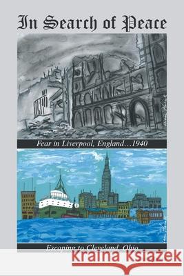 In Search of Peace: Fear in Liverpool, England...1940 Escaping to Cleveland, Ohio Diane Herak 9781664136175 Xlibris Us