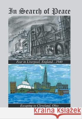 In Search of Peace: Fear in Liverpool, England...1940 Escaping to Cleveland, Ohio Diane Herak 9781664136182 Xlibris Us