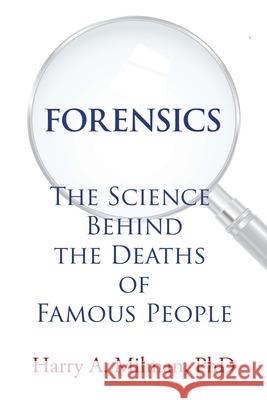 Forensics: The Science Behind the Deaths of Famous People Harry A Milman, PhD 9781664136229