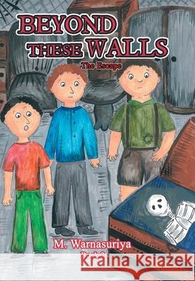 Beyond These Walls: The Escape M Warnasuriya 9781664137073 Xlibris Us
