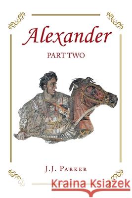 Alexander: Part Two: A Three-Act Drama J J Parker 9781664137141 Xlibris Us