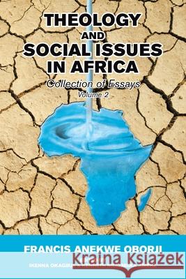Theology and Social Issues in Africa: Collection of Essays Francis Anekwe Oborji, Ikenna Okagbue, Kenneth Nnaemeka Ameke 9781664137356
