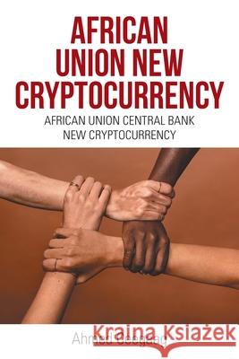 African Union New Cryptocurrency: African Union Central Bank New Cryptocurrency Ahmed Ceegaag 9781664137493 Xlibris Us