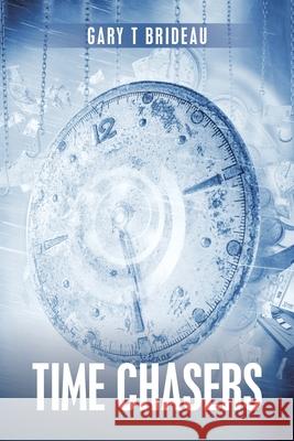 Time Chasers Gary T Brideau 9781664137592 Xlibris Us