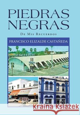 Piedras Negras: De Mis Recuerdos Francisco Elizalde Castañeda 9781664138117 Xlibris Us
