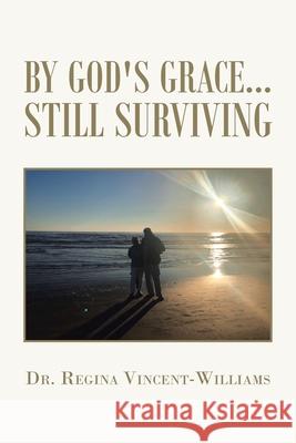 By God's Grace - Still Surviving Dr Regina Vincent-Williams 9781664138209