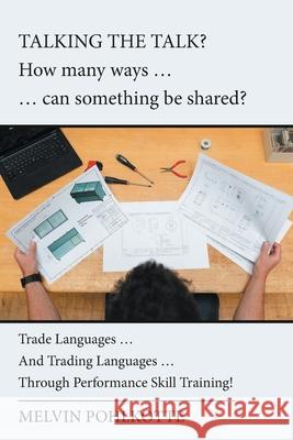 Talking the Talk? How Many Ways ... ... Can Something Be Shared?: Trade Languages ... and Trading Languages ... Through Performance Skill Training! Melvin Pohlkotte 9781664138834 Xlibris Us