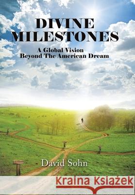 Divine Milestones: A Global Vision Beyond the American Dream David Sohn 9781664139145 Xlibris Us