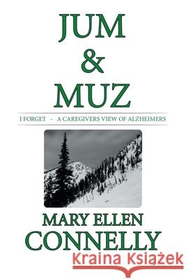 Jum & Muz: I Forget - a Caregivers View of Alzheimers Mary Ellen Connelly 9781664139343 Xlibris Us