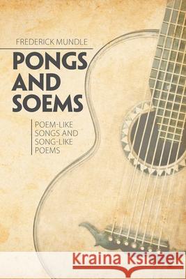 Pongs and Soems: Poem-Like Songs and Song-Like Poems Frederick Mundle 9781664139671 Xlibris Us