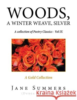 Woods, a Winter Weave, Silver: A Collection of Poetry Classics - Vol Ix Jane Summers 9781664139855 Xlibris Us