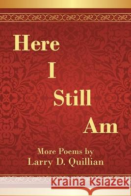 Here I Still Am: Poems Larry D. Quillian 9781664140080
