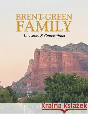 Brent-Green Family: Ancestors & Generations Aline Ellis-Harris 9781664140653 Xlibris Us