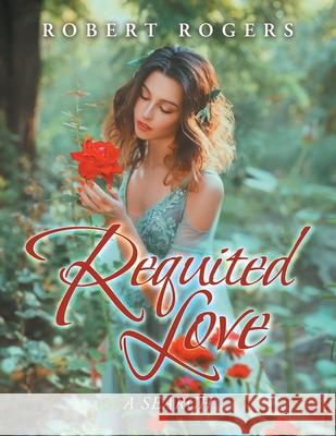 Requited Love: A Search Robert Rogers 9781664140899