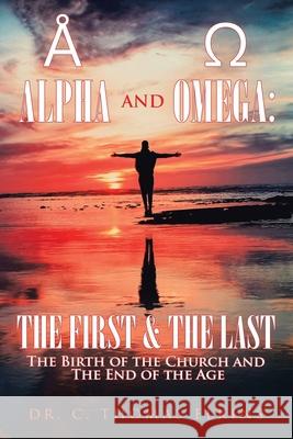 Alpha and Omega: the First & the Last: The Birth of the Church and the End of the Age C. Thomas Elkins 9781664141049