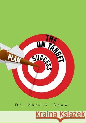 The on Target Success Plan Mark A. Snow 9781664142152