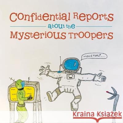Confidential Reports About the Mysterious Troopers Nathan Lemay 9781664142732 Xlibris Us
