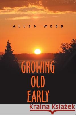 Growing Old Early Allen Webb 9781664142787