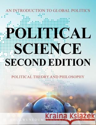 Political Science Second Edition: An Introduction to Global Politics Chukwunedum (chuck) Amajioyi 9781664143791 Xlibris Us