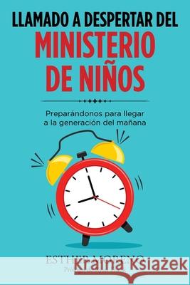 Llamado a Despertar Del Ministerio De Niños: Preparándonos Para Llegar a La Generación Del Mañana Moreno, Esther 9781664144378