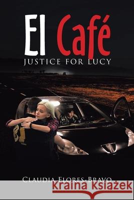 El Café: Justice for Lucy Flores-Bravo, Claudia 9781664144583