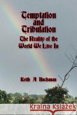 Temptation and Tribulation: The Reality of the World We Live In Keith a. Buchanan 9781664144781 Xlibris Us