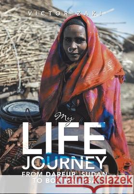 My Life Journey from Darfur, Sudan to Boston, Usa Victor Zaki 9781664145610