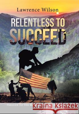 Relentless to Succeed: Prelude to the Business World Book 1 of 2 Lawrence Wilson 9781664146020