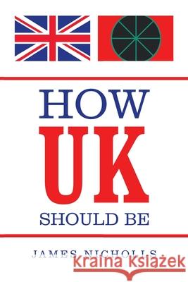 How Uk Should Be James Nicholls 9781664147256 Xlibris Us