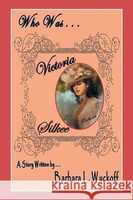 Who Was Victoria Silkee Barbara L. Wyckoff 9781664147317 Xlibris Us