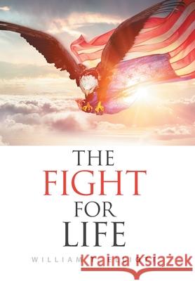 The Fight for Life William T Elliott 9781664147706 Xlibris Us