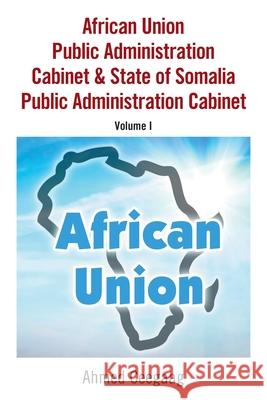 African Union Public Administration Cabinet & State of Somalia Public Administration Cabinet: Volume I Ahmed Ceegaag 9781664148109 Xlibris Us