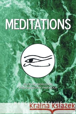 Meditations: Book of Knowledge and Philosophy Handbook Marcus Aurelius 9781664148802 Xlibris Us