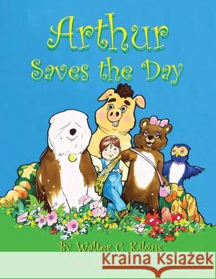 Arthur Saves the Day Walter C Kilgus, Craig Howarth 9781664149755 Xlibris Us