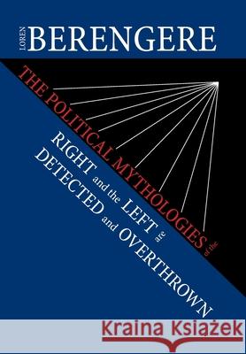 The Political Mythologies of the Right and the Left Are Detected and Overthrown Loren Berengere 9781664150188
