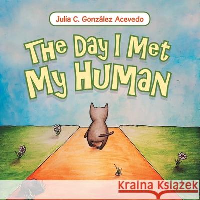 The Day I Met My Human Julia C González Acevedo 9781664150362