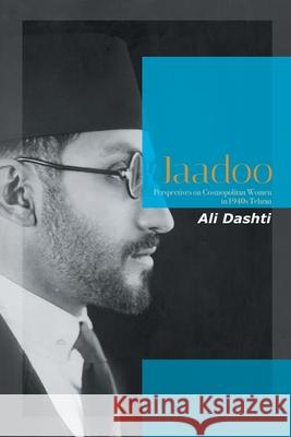 Jaadoo: Perspectives on Cosmopolitan Women in 1940S Tehran Ali Dashti 9781664150386