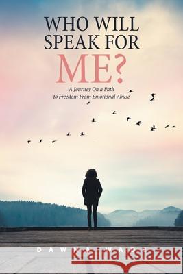 Who Will Speak for Me?: A Journey on a Path to Freedom from Emotional Abuse Dawna Wade 9781664150744