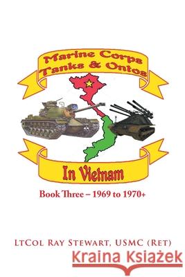 Marine Corps Tanks and Ontos in Vietnam: Book Three - 1969 to 1970+ Ltcol Ray Stewart Usmc 9781664151314 Xlibris Us