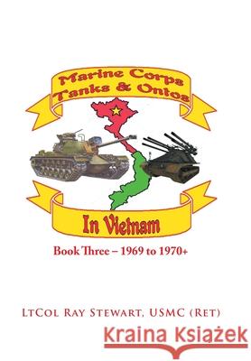 Marine Corps Tanks and Ontos in Vietnam: Book Three - 1969 to 1970+ Ltcol Ray Stewart Usmc 9781664151321 Xlibris Us
